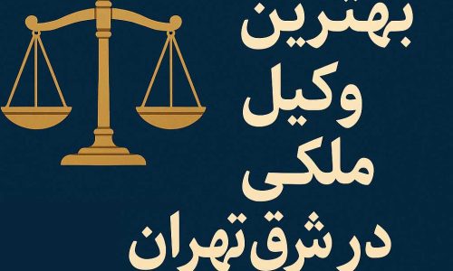 بهترین وکیل ملکی در شرق تهران